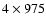 $4 \times 975$