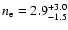 $n_{{\rm e}}=2.9^{+3.0}_{-1.5}$
