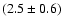 $(2.5 \pm 0.6)$