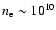 $n_{\rm e}\sim 10^{10}$