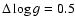 $\Delta\log g= 0.5$