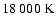 $18~000~{\rm K}$