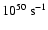 $10^{50}~{\rm s}^{-1}$