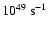 $10^{49}~{\rm s}^{-1}$