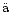 $\ddot{\rm a}$