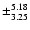 $\pm^{5.18}_{3.25}$