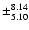 $\pm^{8.14}_{5.10}$