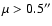 $\rm\mu >0.5''$