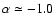 $\alpha \simeq
-1.0$