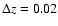 $\Delta z = 0.02$