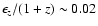 $\epsilon_z/(1 + z) \sim 0.02$