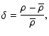 $\displaystyle \delta=\frac{\rho-\overline{\rho}}{\overline{\rho}},$