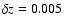 $\delta z
=0.005$