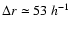 $\Delta r\simeq 53~h^{-1}$
