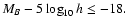 $M_B - 5 \log_{10}h\leq-18.$