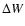 $\Delta W$