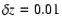 $\delta z =0.01$