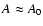 $A\approx A_0$