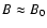 $B\approx B_0$