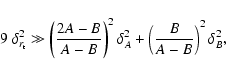 \begin{displaymath}9~\delta_{r_{\rm t}}^{2}\gg\left(\frac{2A-B}{A-B}\right)^{2}\delta_{A}^{2}+\left(
\frac{B}{A-B}\right)^{2}\delta_{B}^{2},
\end{displaymath}