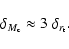 \begin{displaymath}\delta_{M_{\rm c}}\approx3~\delta_{r_{\rm t}}.
\end{displaymath}