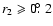 $r_2\geqslant 0\hbox{$.\!\!^\circ$ }2$
