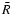 $\bar{R}$
