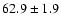 $62.9\pm 1.9$