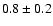 $0.8\pm 0.2$