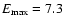$E_{\rm max}=7.3$