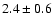 $2.4\pm 0.6$