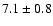 $7.1\pm 0.8$
