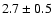 $2.7\pm 0.5$