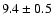 $9.4\pm 0.5$