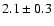 $2.1\pm 0.3$