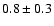 $0.8\pm 0.3$
