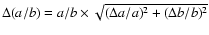 $\Delta(a/b)=a/b
\times \sqrt{(\Delta{a}/a)^2+(\Delta{b}/b)^2}$