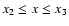 $x_2 \le x \le x_3$