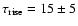 $\tau_{\rm
rise}=15\pm5$
