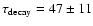 $\tau_{\rm decay}=47\pm11$