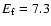 $E_{\rm f}=7.3$