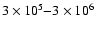 $3\times 10^5 {-} 3\times 10^6$