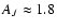 $A_{J} \approx 1.8$