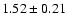 $1.52\pm 0.21$