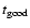 $t_{\rm good}$