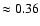 $\approx 0.36$