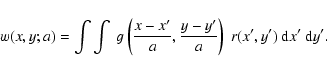 \begin{displaymath}w(x,y;a) = \int\int~g\left(\frac{x-x'}{a},\frac{y-y'}{a}\right)~r(x',y')~{\rm d}x'~{\rm d}y'.
\end{displaymath}