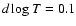 $d\log T = 0.1$