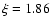 $\xi
= 1.86$