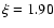 $\xi = 1.90$